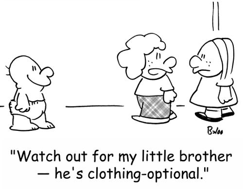 'Watch out for my little brother -- he's clothing-optional.'