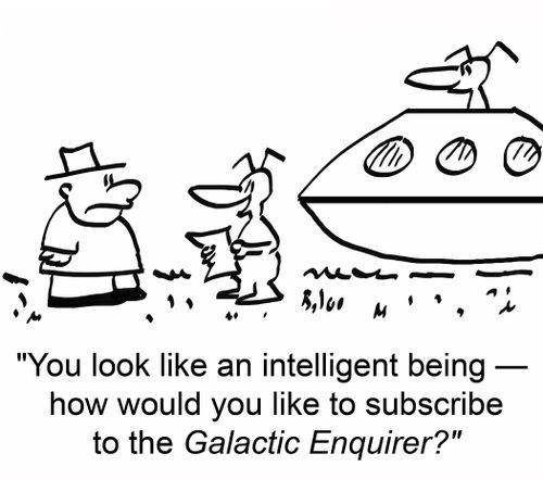 'You look like an intelligent being -- how would you like to subscribe to the Galactic Enquirer?'