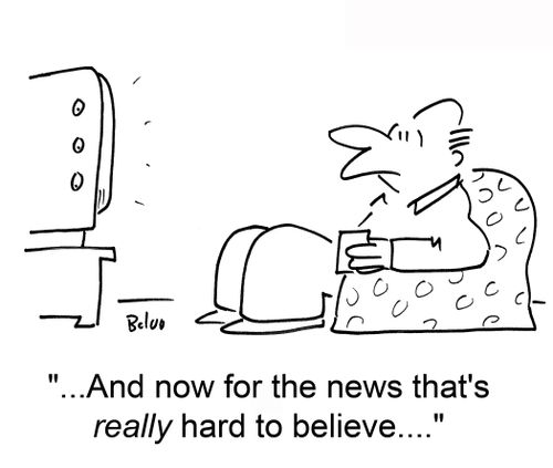 '...And now for the news that's really hard to believe....'