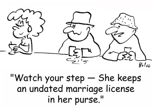 'Watch your step -- She keeps an undated marriage license in her purse.'