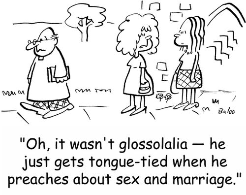 'Oh, it wasn't glossolalia -- he just gets tongue-tied when he preaches about sex and marriage.'