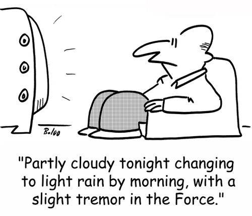 'Partly cloudy tonight changing to light rain by morning, with a slight tremor in the Force.'