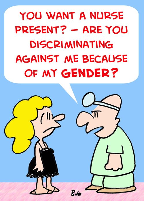 'You want a nurse present? -- Are you discriminating against me because of my gender?'