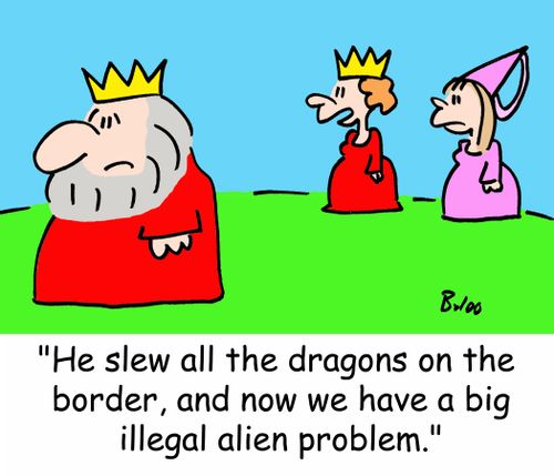 'He slew all the dragons on the border, and now we have a big illegal alien problem.'