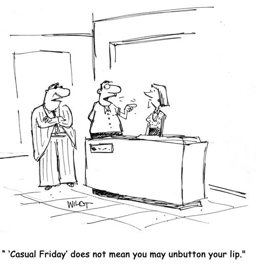 ''Casual Friday' does not mean you may unbutton your lip!'
