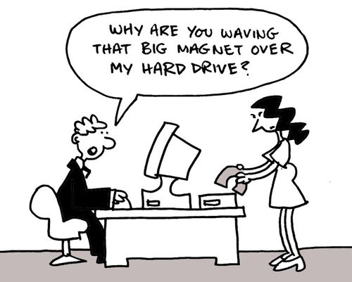 Why are you waving that big magnet over my hard drive?