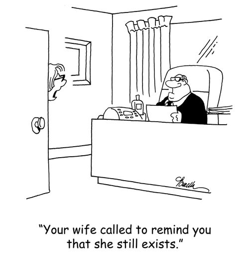 'Your wife called to remind you that she still exists.'