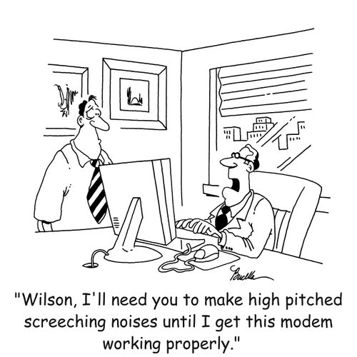 'Wilson, I'll need you to make high pitched screeching noises until I get this modem working properly.'