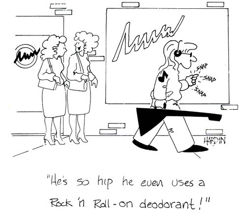 'He's so hip he even used rock 'n roll-on deodorant.'