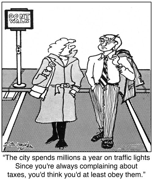 'The city spends millions a year on traffic lights. Since you're always complaining about taxes, you'd think you'd at least obey them.'