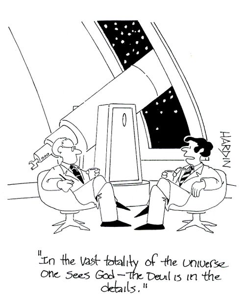 'In the vast totality of the universe one sees God - the devil is in the details.'