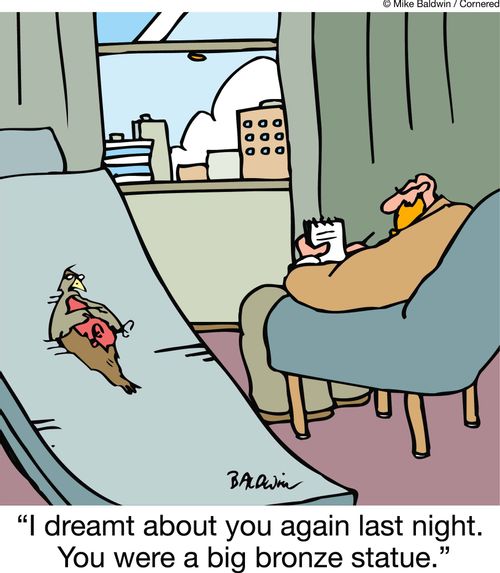 'I dreamt about you again last night. You were a big bronze statue.'