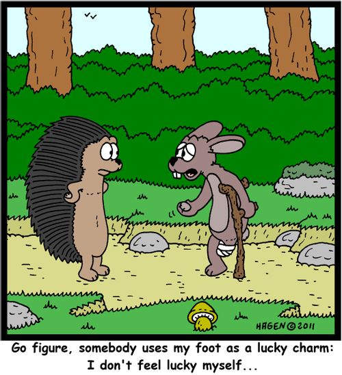 'Go figure, somebody uses my foot as a lucky charm: I don't feel lucky myself...'