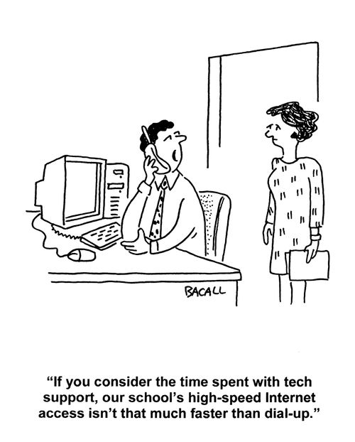 'If you consider the time spent with tech support, our school's high-speed internet access isn't that much faster than dial-up.'