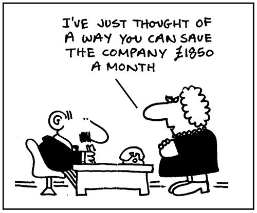 'I've just thought of a way to save the company £1800 a month.'