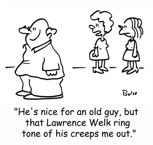 'He's nice for an old guy, but that Lawrence Welk ring tone of his creeps me out.'