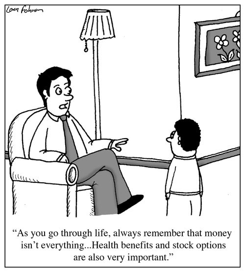 'As you go through life, always remember that money isn't everything...Health benefits and stock options are also very important.'