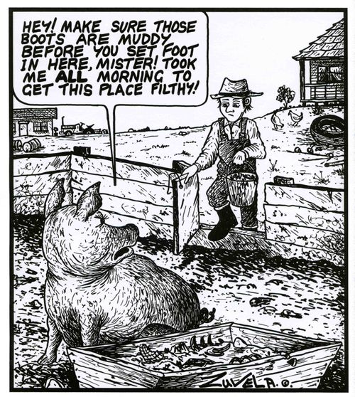'Hey! Make sure those boots are muddy before you set foot in here,mister! Took me all morning to get this place filthy!'