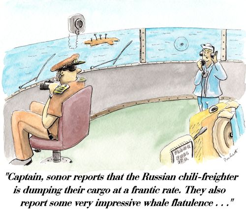 On the bridge of navy ship,a messenger says to captain-'Captain, sonor reports that the Russian chili-freighter is dumping their cargo at a frantic rate. They also report some very impressive whale flatulence...'