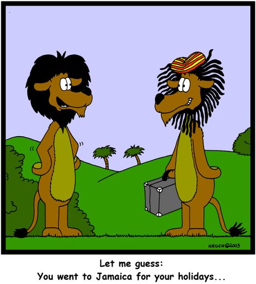"Let me guess: You went to Jamaica for you rholidays..." (colour)