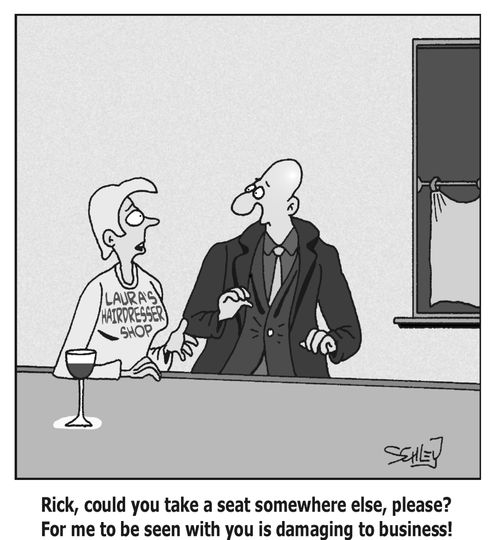 'Rick, could you take a seat somewhere else, please? For me to be seen with you is damaging to business!'