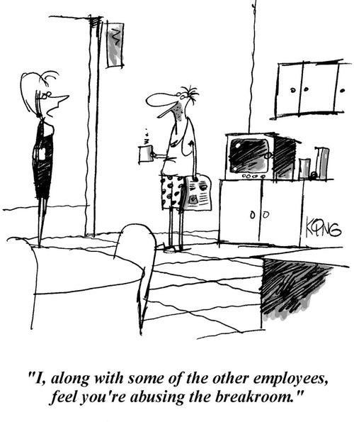 'I, along with some of the other employees, feel you're abusing the breakroom.'