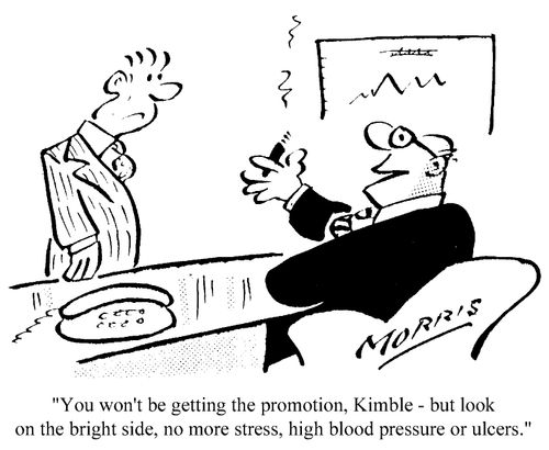 "You won't be getting the promotion, Kimble - but look on the bright side, no more stress, high blood pressure or ulcers."
