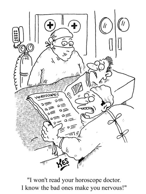 "I won't read your horoscope, doctor. I know how the bad ones make you nervous!"