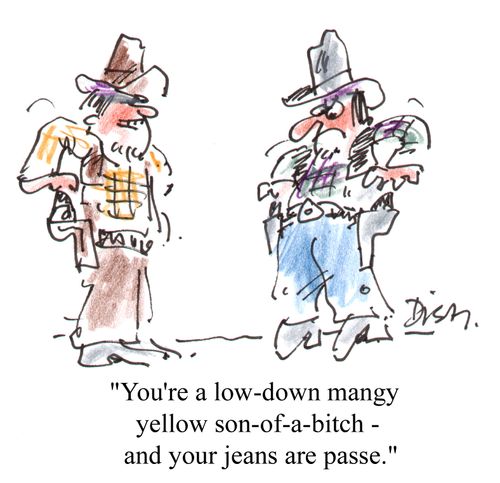 "You're a low - down mangy yellow sona-of-a-bitch - and your jeans are passe."