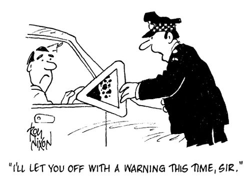 "I'll let you off with a warning this time , Sir"
