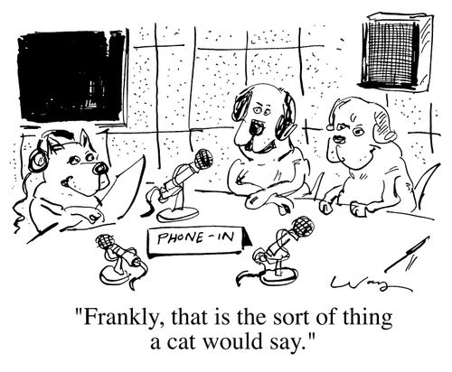 "Frankly, that sounds like the sort of thing a cat would say.."