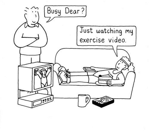 'Busy Dear ?'  'Just watching my exercise video.'