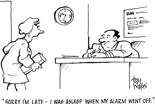 'Sorry I'm late - I was asleep when my alarm went off.'