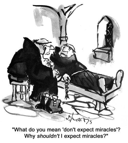 'What do you mean 'don't expect miracles'?  Why shouldn't I expect miracles?'