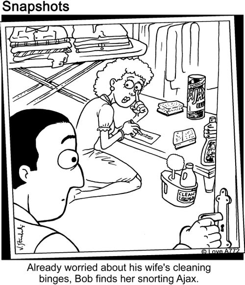Already worried about his wife's cleaning binges, Bob finds her snorting Ajax.