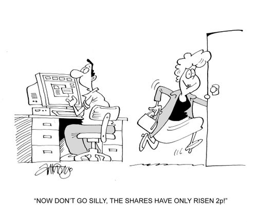 'Now don't go silly, the shares have only risen 2p.'