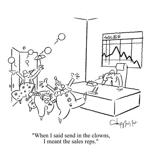 'When I said send in the clowns, I meant the sales reps.'