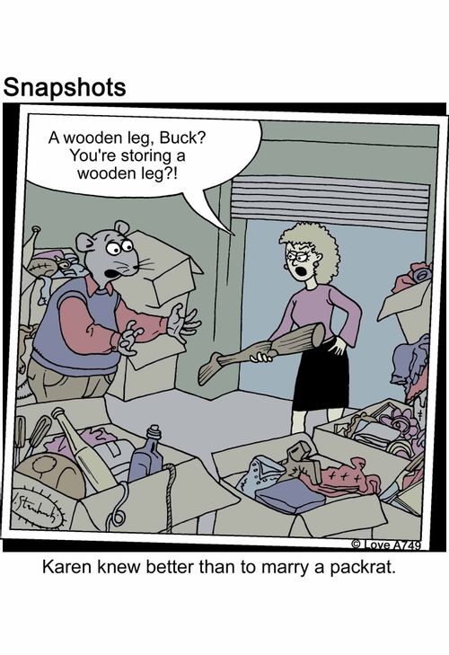 "A wooden leg, Buck? You're storing a wooden leg?!" Karen knew better than to marry a packrat.