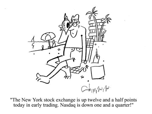 'The New York stock exchange is up twelve and a half points n early trading. Nasdaq is down on and a quarter!'