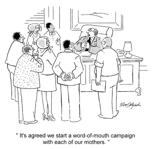 'It's agreed we start a word-of-mouth campaign with each of our mothers.'