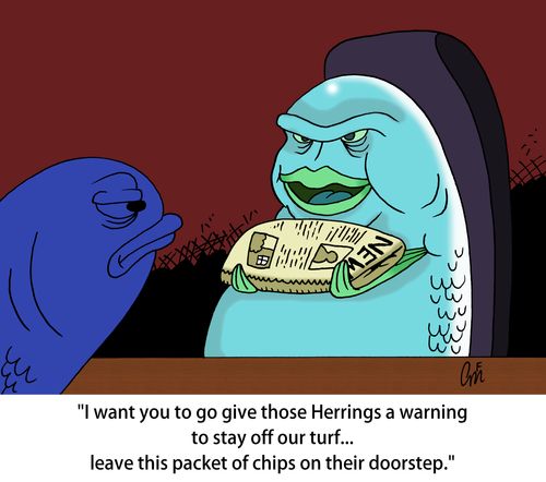 'I want you to go give those Herrings a warning to stay off our turf... leave this packet of chips on their doorstep.'