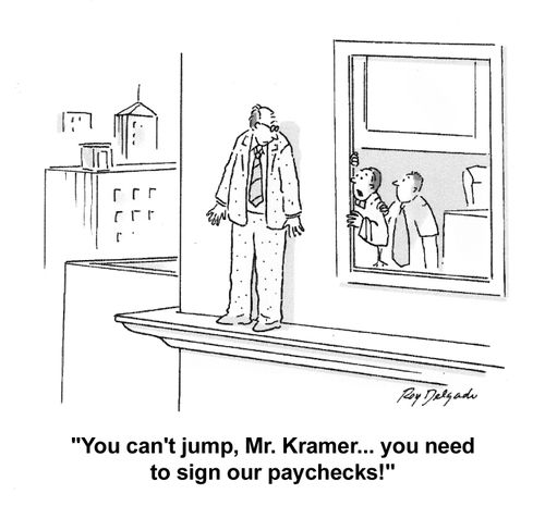 'You can't jump, Mr. Kramer...you need to sign our paychecks.'