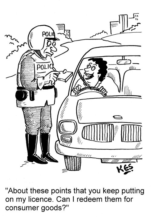 'About these points that you keep putting on my licence. Can I redeem them for consumer goods?'