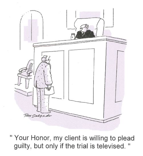 'Your Honor, my client is willing to plead guilty, but only if the trial is televised.'