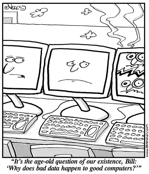 "It's the age-old question of our existence, Bill: 'Why does bad data happen to good computers?'"