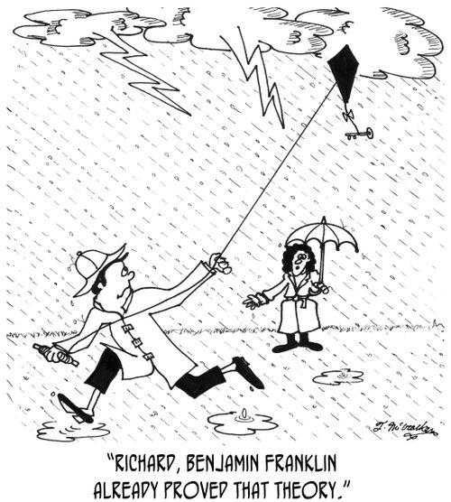 'Richard, Benjamin Franklin already proved that theory.'