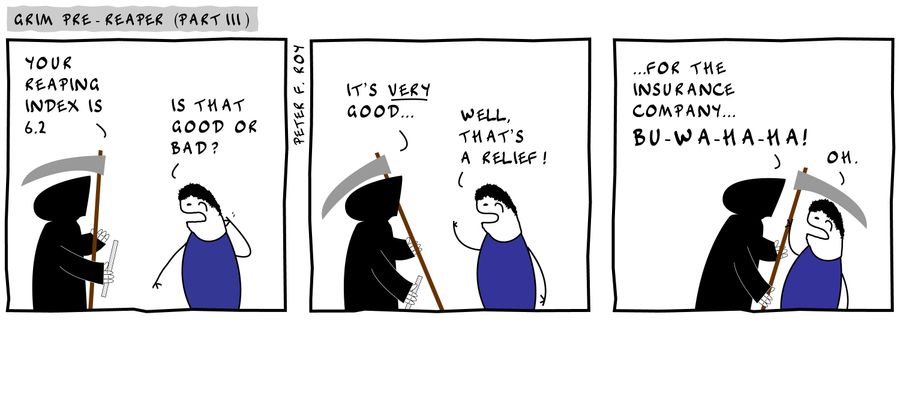 'Your reaping index is 6.2' - 'Is that good or bad?' - 'It's very good...' - 'Well, that's a relief!' - '...for the insurance company... bu-wa-ha-ha!' - 'Oh.'