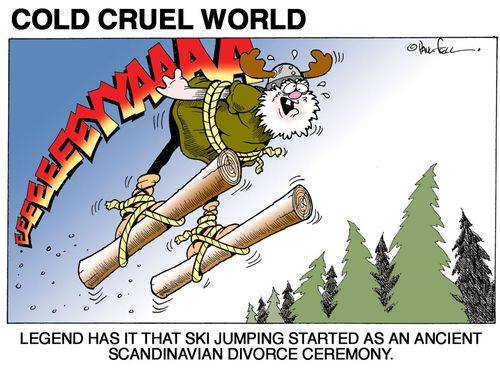 Ski jumping started as an ancient Scandinavian divorce ceremony.