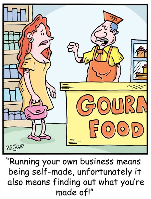'Running your own business means being self-made, unfortunately it also means finding out what you're made of!'