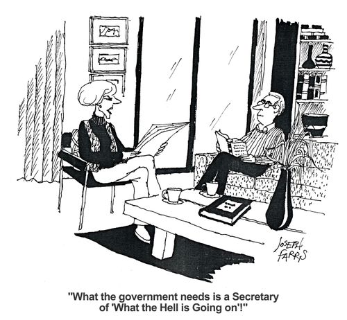 'What the government needs is a Secretary of 'What the Hell is Going on'!'